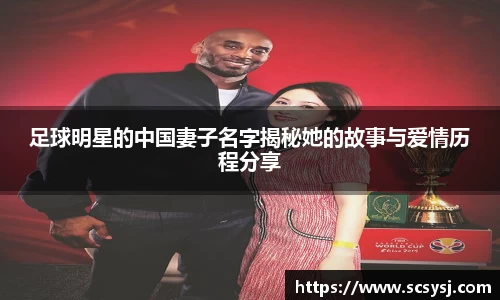 足球明星的中国妻子名字揭秘她的故事与爱情历程分享