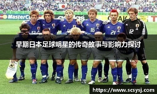 早期日本足球明星的传奇故事与影响力探讨