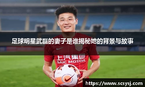 足球明星武磊的妻子是谁揭秘她的背景与故事